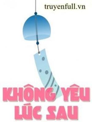 Không Yêu Lúc Sau