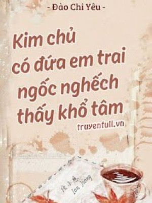 Kim Chủ Có đứa Em Trai Ngốc Nghếch Thấy Khổ Tâm