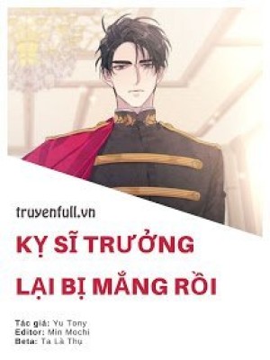 Kỵ Sĩ Trưởng Lại Bị Mắng Rồi