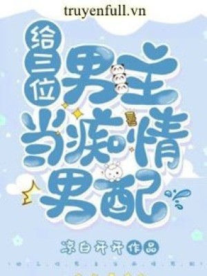 Làm Nam Phụ Si Tình Cho Ba Vị Nam Chính