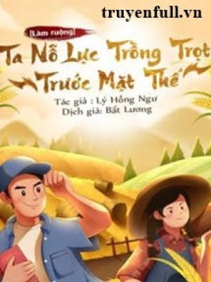 [làm ruộng] ta nỗ lực trồng trọt trước mạt thế