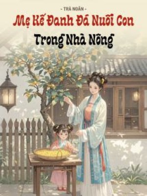 Mẹ Kế đanh đá Nuôi Con Trong Nhà Nông