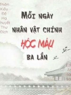 Mỗi Ngày Nhân Vật Chính Hộc Máu Ba Lần
