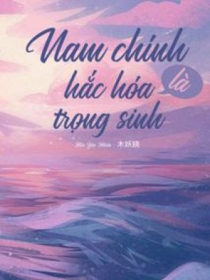 Nam Chính Hắc Hóa Lại Trùng Sinh