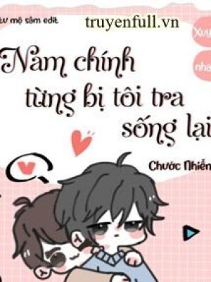 Nam Chính Từng Bị Tôi Tra Sống Lại