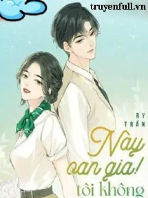 Này Oan Gia!! Tôi Không Bị Ngốc