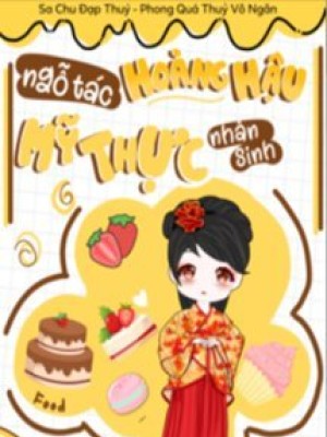 Ngỗ Tác Hoàng Hậu Mỹ Thực Nhân Sinh
