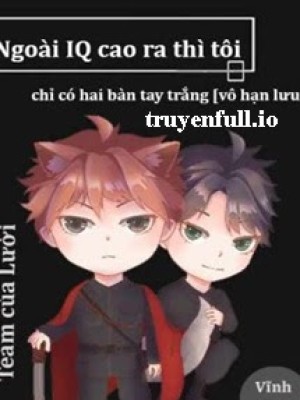 Ngoài Iq Cao Ra Thì Tôi Chỉ Có Hai Bàn Tay Trắng