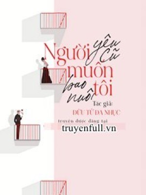Người Yêu Cũ Muốn Bao Nuôi Tôi