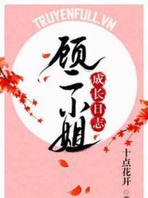 Nhật Ký Trưởng Thành Của Cố Nhị Tiểu Thư
