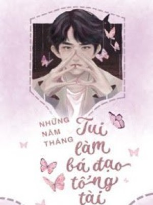 Những Năm Tháng Tui Làm Bá đạo Tổng Tài