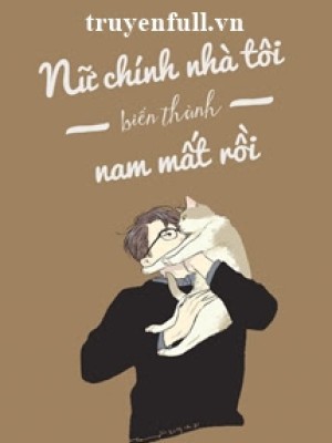 Nữ Chính Nhà Tôi đều Biến Thành Nam Hết Rồi