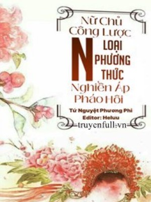 Nữ Chủ Công Lược: Nghiền áp Pháo Hôi N Loại Phương Thức