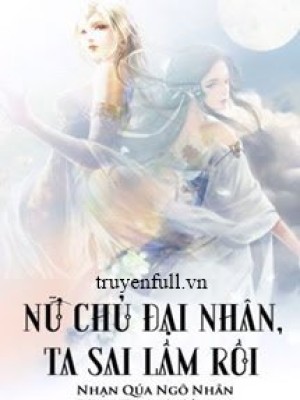 Nữ Chủ đại Nhân, Ta Sai Lầm Rồi