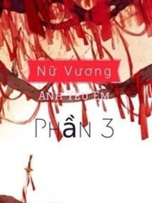 Nữ Vương, Anh Yêu Em (phần 3)
