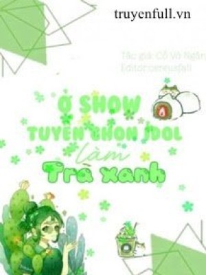 ở Show Tuyển Nữ Idol Làm Trà Xanh