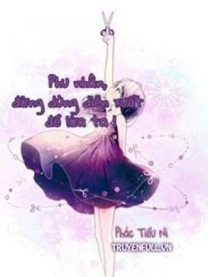 Phu Nhân, đừng Dùng Diễn Xuất để Lừa Ta!