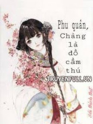 Phu Quân, Chàng Là đồ Cầm Thú!