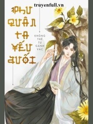 Phu Quân Của Ta Yếu đuối Không Thể Tự Gánh Vác