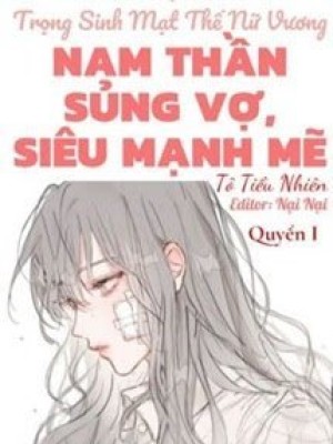 (quyển 1) Trọng Sinh Mạt Thế Nữ Vương: Nam Thần Sủng Vợ, Siêu Mạnh Mẽ