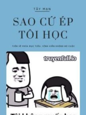Sao Cứ ép Tôi Học? - Tây Mạn