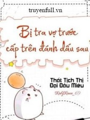 Sau Khi Bị Cấp Trên Của Vợ Trước Cặn Bã đánh Dấu