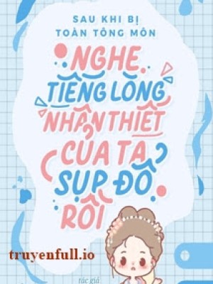 Sau Khi Bị Toàn Tông Môn Nghe Thấy Tiếng Lòng, Nhân Thiết Của Ta Sụp đổ Rồi