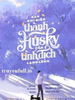 Sau Khi Biến Thành Husky Của Tình địch Lạnh Lùng