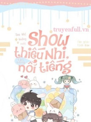 Sau Khi Buông Xuôi Show Thiếu Nhi, Tôi Bỗng Nổi Tiếng