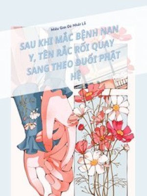Sau Khi Mắc Bệnh Nan Y, Tên Rắc Rối Quay Sang Theo đuổi Phật Hệ
