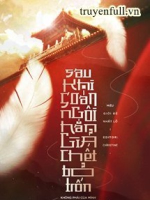 Sau Khi Soán Ngôi, Hắn Giả Chết Bỏ Trốn