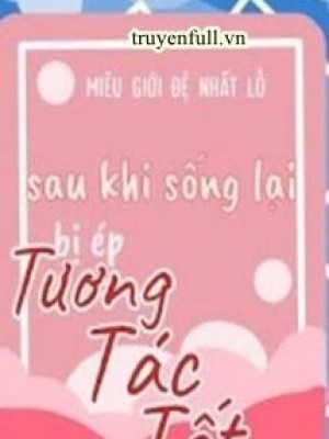 Sau Khi Sống Lại Bị ép Tương Tác Tốt