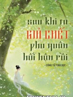 Sau Khi Ta Giả Chết, Phu Quân Hối Hận Rồi