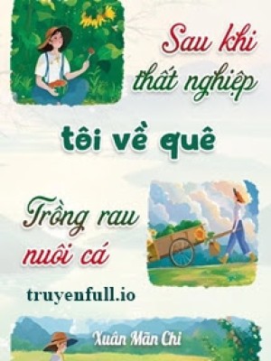 Sau Khi Thất Nghiệp: Tôi Về Quê Trồng Rau Nuôi Cá
