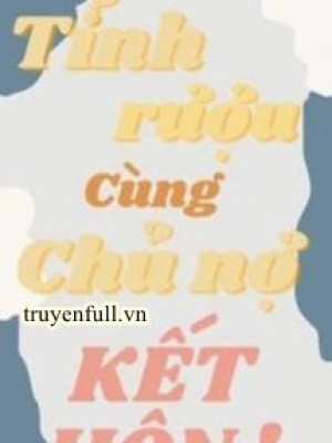 Sau Khi Tỉnh Rượu Cùng Chủ Nợ Kết Hôn