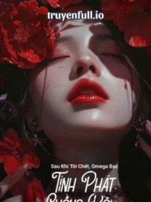 Sau Khi Tôi Chết, Omega Bạc Tình Phát Cuồng Rồi