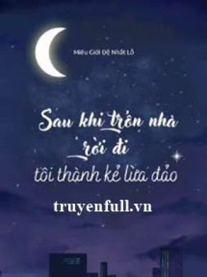 Sau Khi Trốn Nhà Rời đi Tôi Thành Kẻ Lừa đảo