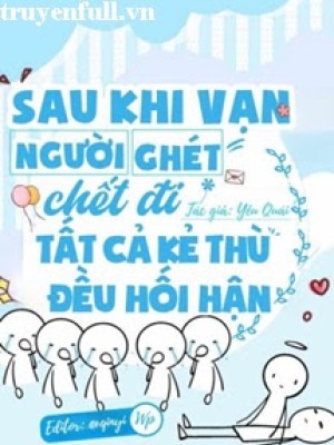 Sau Khi Vạn Người Ghét Chết đi Tất Cả Kẻ Thù đều Hối Hận