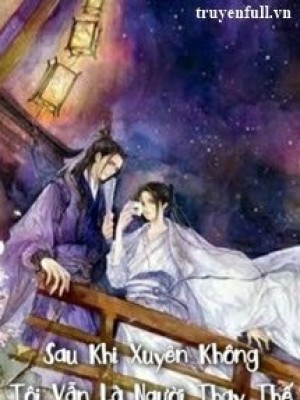 Sau Khi Xuyên Không Tôi Vẫn Là Người Thay Thế