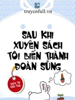 Sau Khi Xuyên Sách Tôi Biến Thành đoàn Sủng