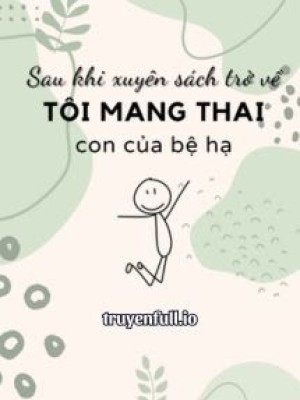 Sau Khi Xuyên Sách Trở Về, Tôi Mang Thai Con Của Bệ Hạ