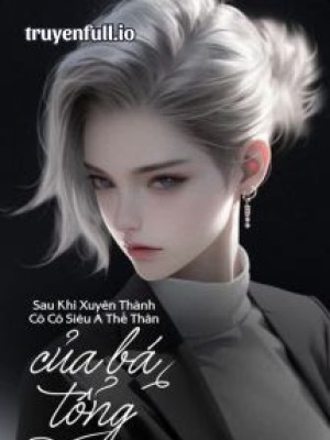 Sau Khi Xuyên Thành Cô Cô Siêu A Thế Thân Của Bá Tổng