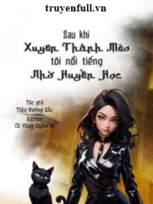 Sau Khi Xuyên Thành Mèo Tôi Nổi Tiếng Nhờ Huyền Học