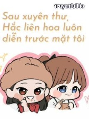 Sau Khi Xuyên Thư, Hắc Liên Hoa Luôn Diễn Trước Mặt Tôi