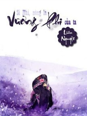 Si Nhi, Nàng Là Vương Phi Của Ta