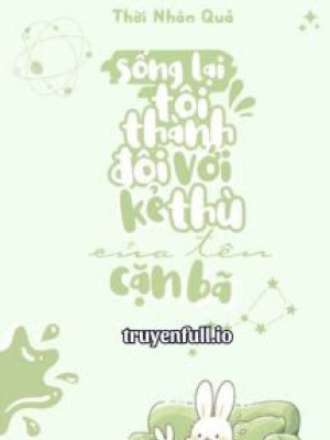 Sống Lại Tôi Thành đôi Với Kẻ Thù Cặn Bã