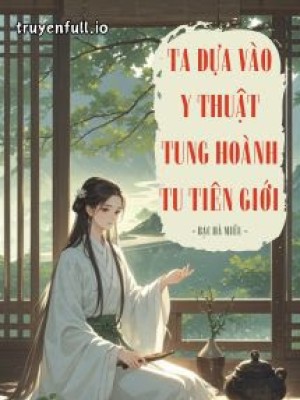 Ta Dựa Vào Y Thuật Tung Hoành Tu Tiên Giới