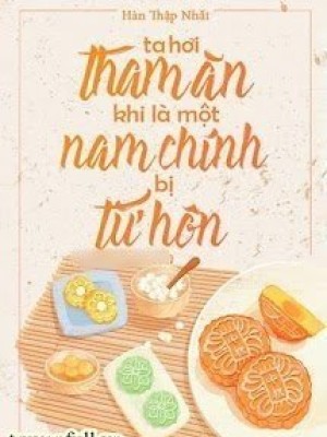 Ta Hơi Tham ăn Khi Là Một Nam Chính Bị Từ Hôn