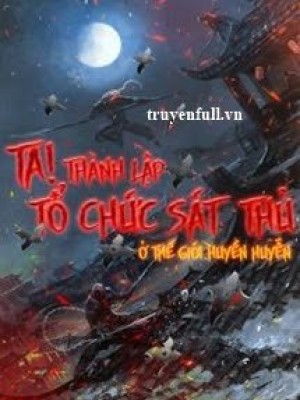 Ta! Thành Lập Tổ Chức Sát Thủ ở Thế Giới Huyền Huyễn