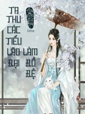 Ta Thu Các Tiểu Lão đại Làm đồ đệ